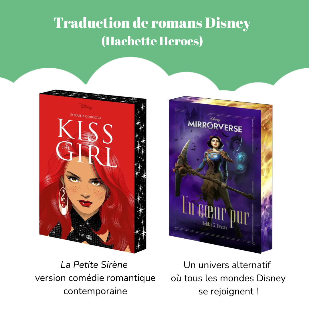 Traduction de romans Disney (Hachette Heroes) Visuel du livre « Kiss the Girl » de Zoraida Córdova. Légende : « La Petite Sirène » version comédie romantique contemporaine. Visuel du livre « Mirrorverse : Un cœur pur » de Delilah S. Dawson. Légende : Un univers alternatif où tous les mondes Disney se rejoignent !