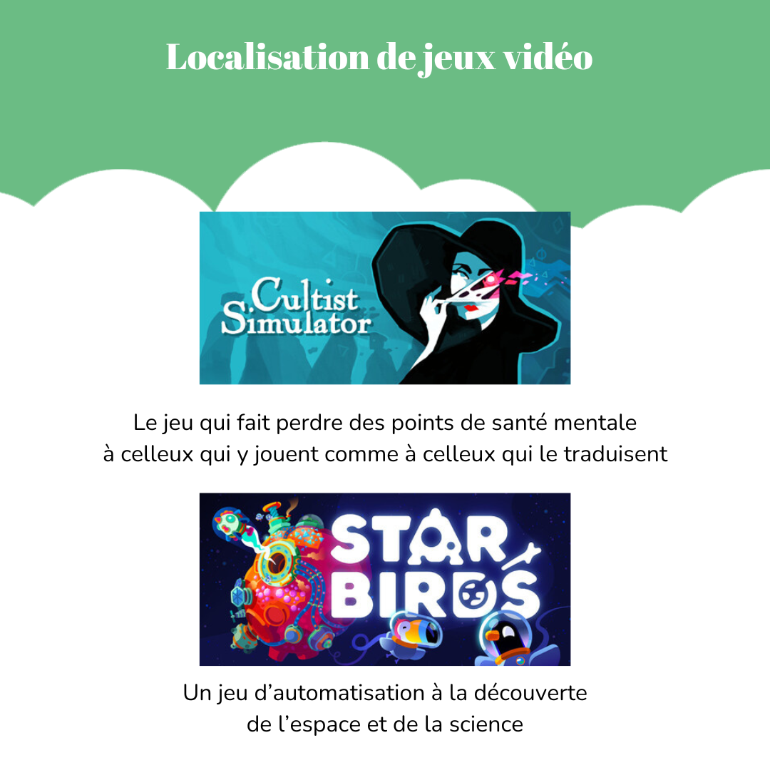 Localisation de jeux vidéo Visuels du jeu « Cultist Simulator ». Légende : Le jeu qui fait perdre des points de santé mentale à celleux qui y jouent comme à celleux qui le traduisent. Visuel du jeu « Star Birds ». Légende : Un jeu d’automatisation à la découverte de l’espace et de la science.